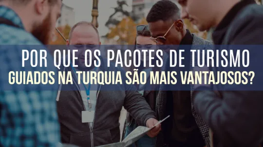 Por Que os Pacotes de Turismo Guiados na Turquia São Mais Vantajosos?