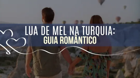 Lua de Mel na Turquia: Guia Romântico
