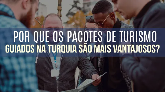 Por Que os Pacotes de Turismo Guiados na Turquia São Mais Vantajosos?